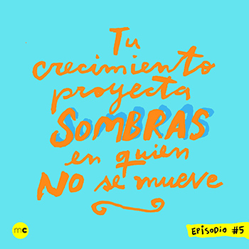 Tu crecimiento proyecta sombras en quien no se mueve